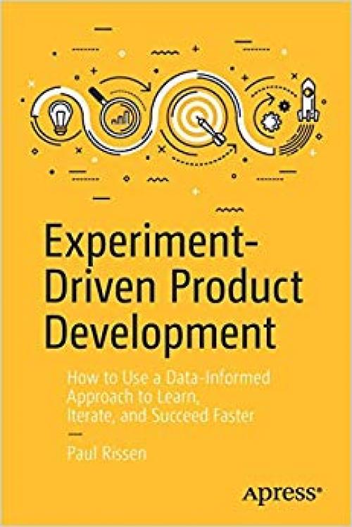 Experiment-Driven Product Development: How to Use a Data-Informed Approach to Learn, Iterate, and Succeed Faster - 1484255275