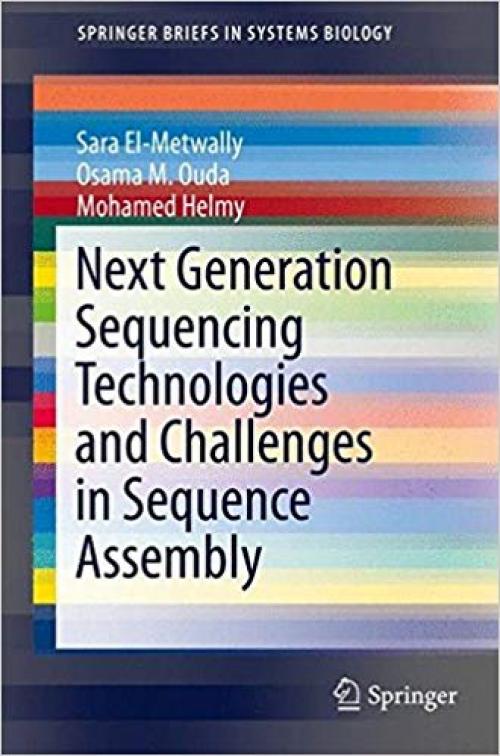 Next Generation Sequencing Technologies and Challenges in Sequence Assembly (SpringerBriefs in Systems Biology) - 149390714X