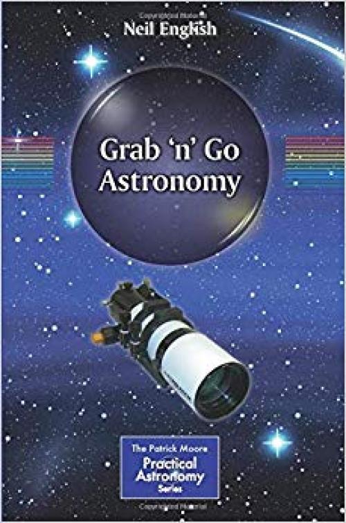 Grab 'n' Go Astronomy (The Patrick Moore Practical Astronomy Series) - 1493908251