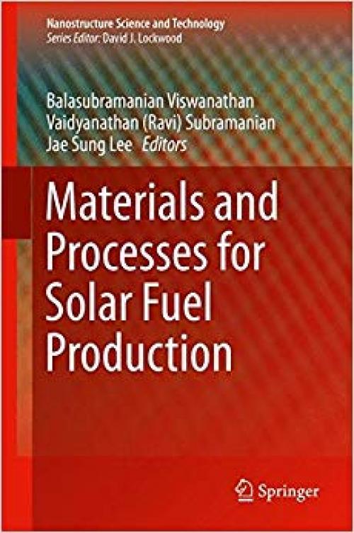 Materials and Processes for Solar Fuel Production (Nanostructure Science and Technology) - 1493916270