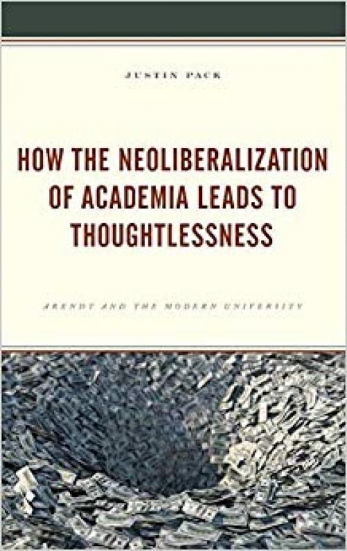 How the Neoliberalization of Academia Leads to Thoughtlessness: Arendt and the Modern University - 1498584799