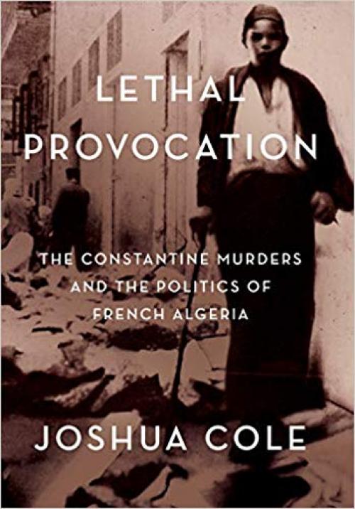 Lethal Provocation: The Constantine Murders and the Politics of French Algeria - 1501739417