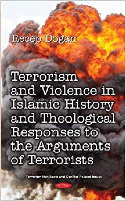 Terrorism and Violence in Islamic History from Beginning to Present and Theological Responses to the Arguments of Terrorist Groups (Terrorism, Hot Spots and Conflict-related Issues) - 1536139246