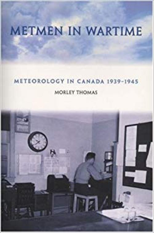 Metmen in Wartime: Meteorology in Canada 19391945 - 1550224484