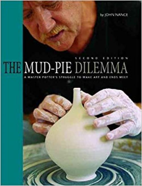 The Mud-Pie Dilemma: A Master Potter's Struggle to Make Art and Ends Meet - 1574981692