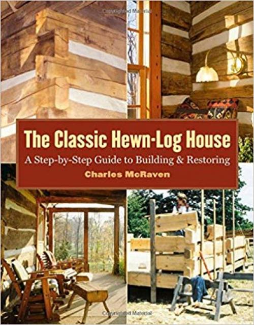 The Classic Hewn-Log House: A Step-by-Step Guide to Building and Restoring - 1580175902