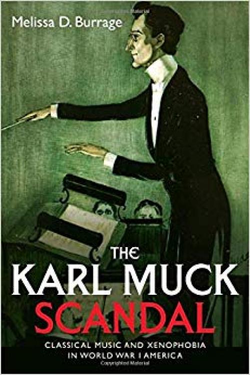 The Karl Muck Scandal: Classical Music and Xenophobia in World War I America (Eastman Studies in Music) - 1580469507