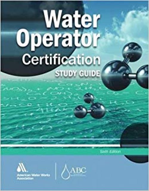 Water Operator Certification Study Guide: A Guide to Preparing for Water Treatment and Distribution Operator Certification Exams - 1583218521