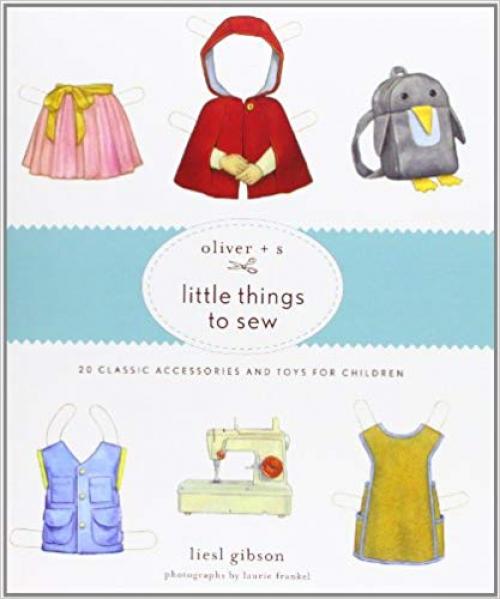 Oliver + S Little Things to Sew: 20 Classic Accessories and Toys for Children - 1584799102