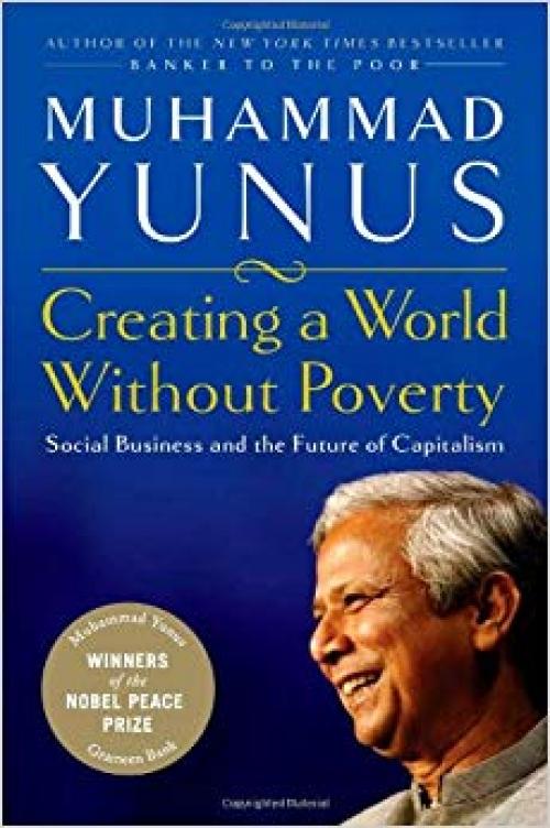 Creating a World Without Poverty: Social Business and the Future of Capitalism - 1586484931