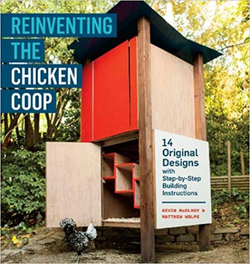 Reinventing the Chicken Coop: 14 Original Designs with Step-by-Step Building Instructions - 1603429808