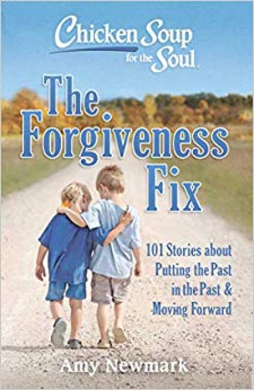 Chicken Soup for the Soul: The Forgiveness Fix: 101 Stories about Putting the Past in the Past - 1611599946