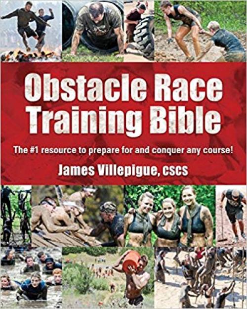 Obstacle Race Training Bible: The #1 Resource to Prepare for and Conquer Any Course! - 1615642056