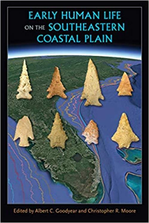 Early Human Life on the Southeastern Coastal Plain (Florida Museum of Natural History: Ripley P. Bullen Series) - 1683400348