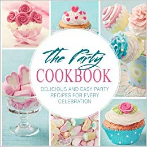The Party Cookbook: Delicious and Easy Party Recipes for Every Celebration (2nd Edition) - 1697321720
