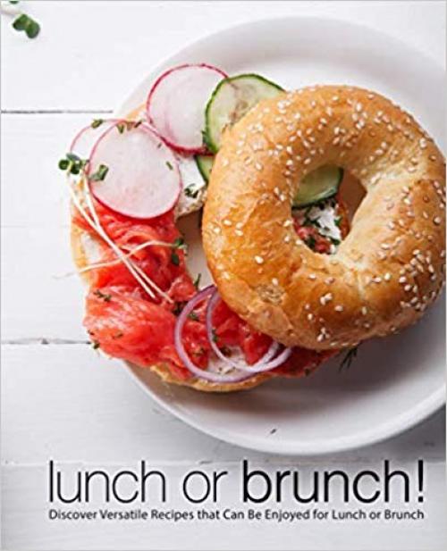 Lunch or Brunch!: Discover Versatile Recipes that Can Be Enjoyed for Lunch or Brunch (2nd Edition) - 1697369448