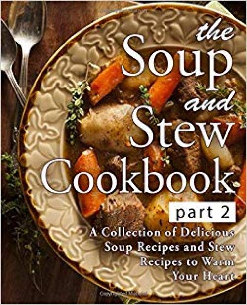 The Soup and Stew Cookbook 2: A Collection of Delicious Soup Recipes and Stew Recipes to Warm Your Heart (2nd Edition) - 1697822703