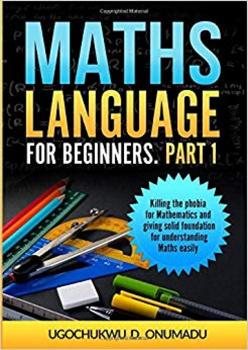 Maths Language for Beginners Part 1.: Killing the phobia for Mathematics and giving solid foundation for understanding Maths easily. - 1698362145