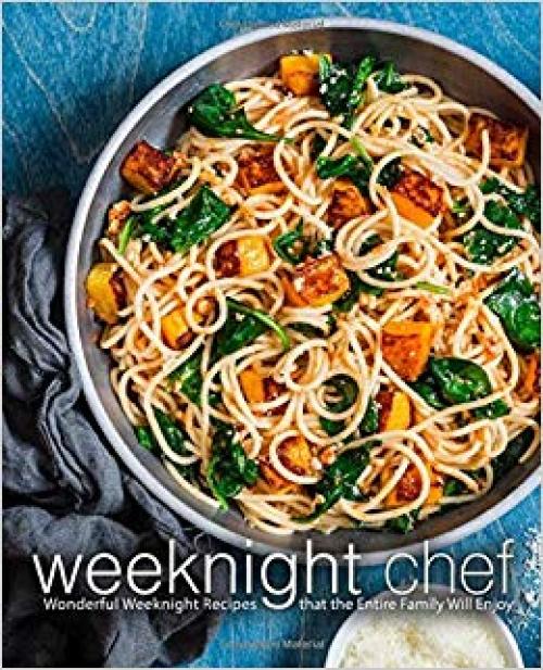 Weeknight Chef: Wonderful Weeknight Recipes that the Entire Family Will Enjoy (2nd Edition) - 1698963424