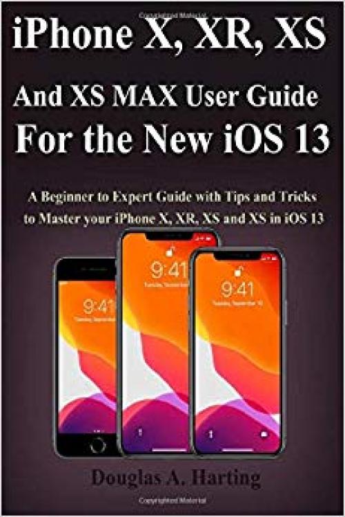 iPhone X, XR, XS and XS Max User Guide for the New iOS 13: A Beginner to Expert Guide with Tips and Tricks to Master your iPhone X, XR, XS and XS in iOS 13 - 1699761507