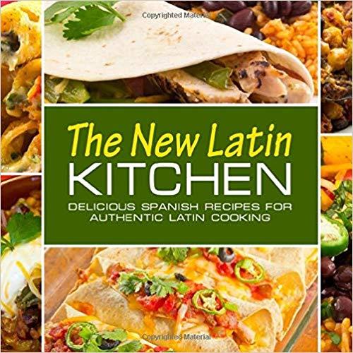 The New Latin Kitchen: Delicious Spanish Recipes for Authentic Latin Cooking (2nd Edition) - 1701804425