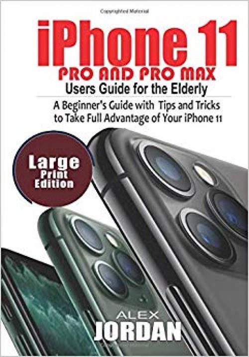 iPhone 11 Pro and Pro Max Users Guide For the Elderly: A Beginner's Guide with Tips and Tricks to Take Full Advantage of Your iPhone 11 - 1702426653