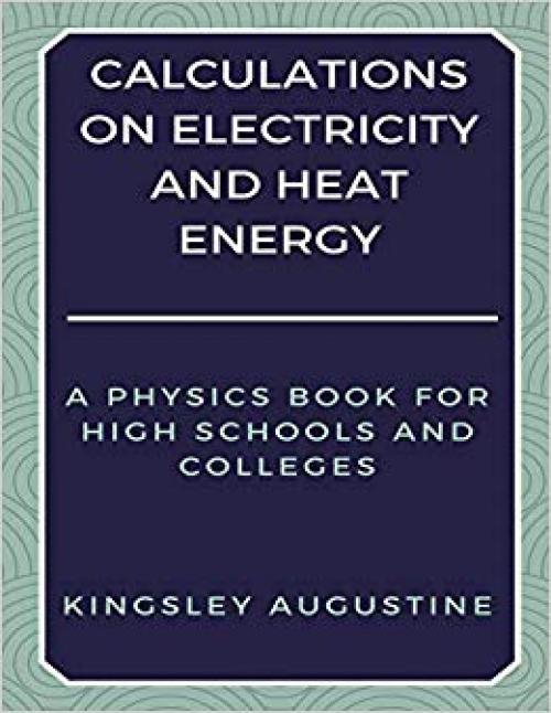 Calculations on Electricity and Heat Energy: A Physics Book for High Schools and Colleges - 171809048X