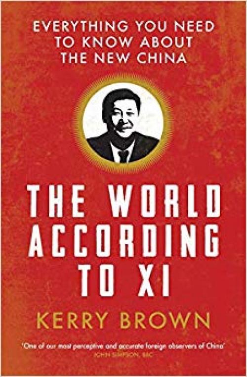 The World According to Xi: Everything You Need to Know About the New China - 1788313283