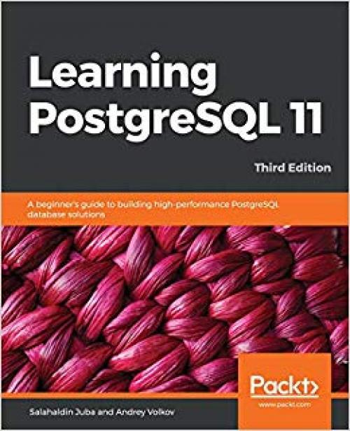 Learning PostgreSQL 11: A beginner's guide to building high-performance PostgreSQL database solutions, 3rd Edition - 1789535468