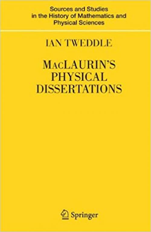 MacLaurin's Physical Dissertations (Sources and Studies in the History of Mathematics and Physical Sciences) - 1846285933