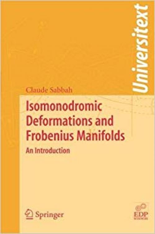 Isomonodromic Deformations and Frobenius Manifolds: An Introduction (Universitext) - 1848000537