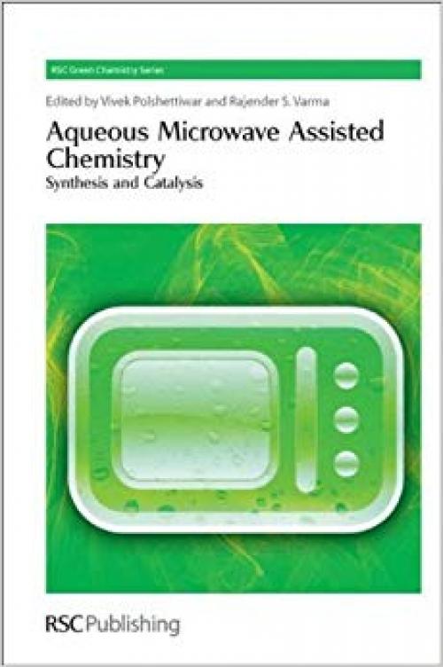 Aqueous Microwave Assisted Chemistry: Synthesis and Catalysis (Green Chemistry Series) - 1849730385