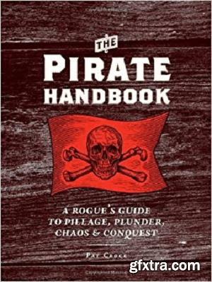 The Pirate Handbook: A Rogue\'s Guide to Pillage, Plunder, Chaos & Conquest