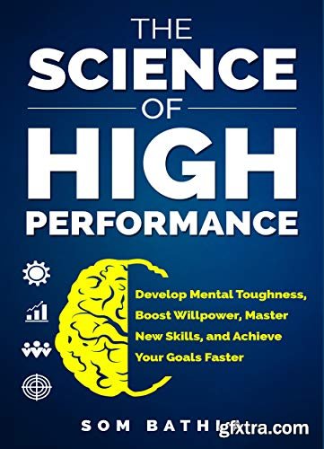 The Science of High Performance: Develop Mental Toughness, Boost Willpower, Master New Skills, and Achieve Your Goals Faster