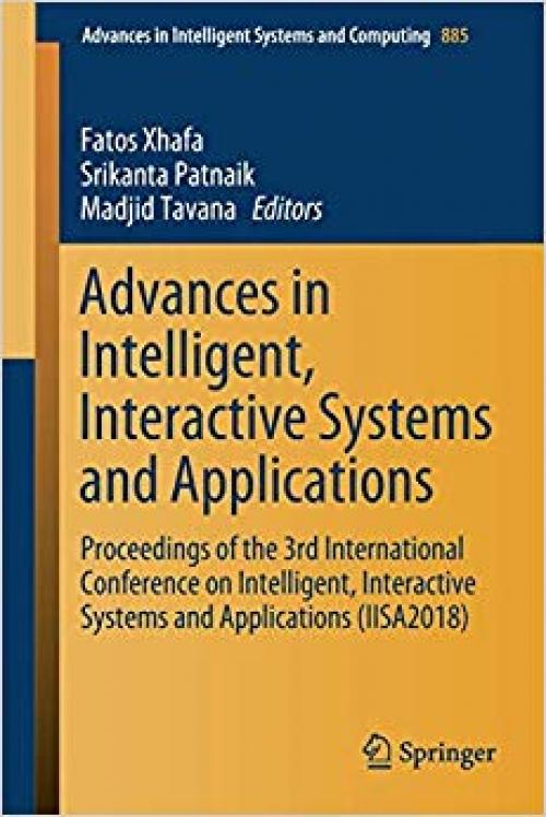 Advances in Intelligent, Interactive Systems and Applications: Proceedings of the 3rd International Conference on Intelligent, Interactive Systems and ... in Intelligent Systems and Computing) - 3030028038