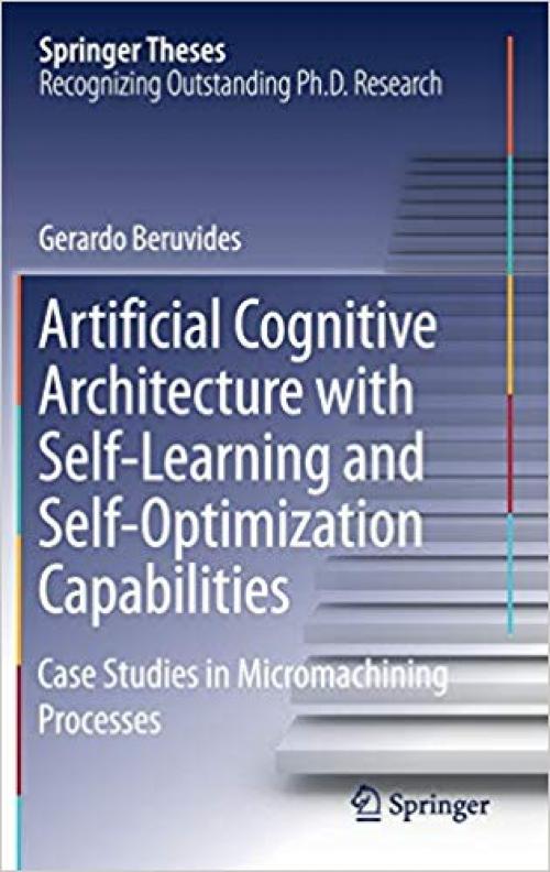 Artificial Cognitive Architecture with Self-Learning and Self-Optimization Capabilities: Case Studies in Micromachining Processes (Springer Theses) - 303003948X