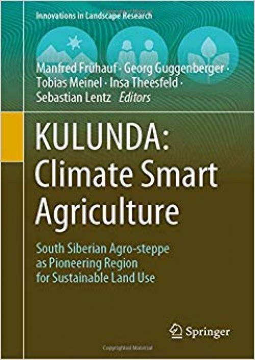 KULUNDA: Climate Smart Agriculture: South Siberian Agro-steppe as Pioneering Region for Sustainable Land Use (Innovations in Landscape Research) - 3030159264