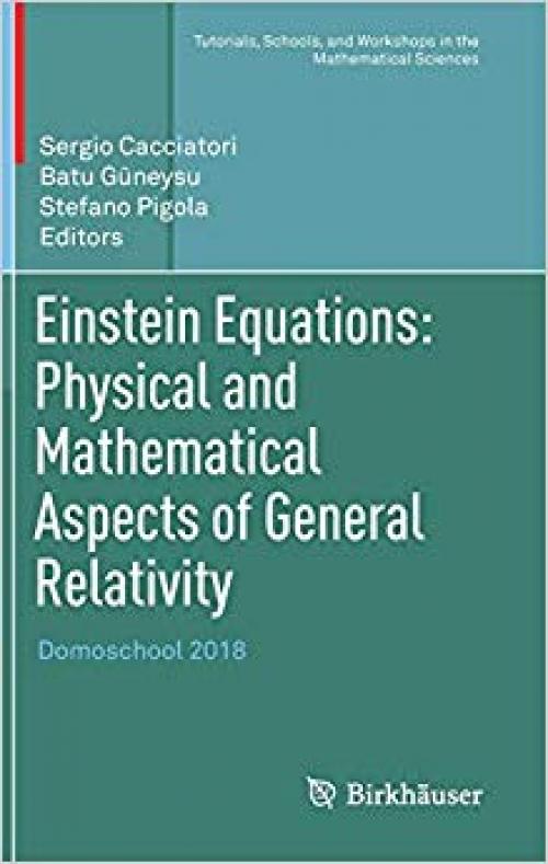 Einstein Equations: Physical and Mathematical Aspects of General Relativity: Domoschool 2018 (Tutorials, Schools, and Workshops in the Mathematical Sciences) - 3030180603