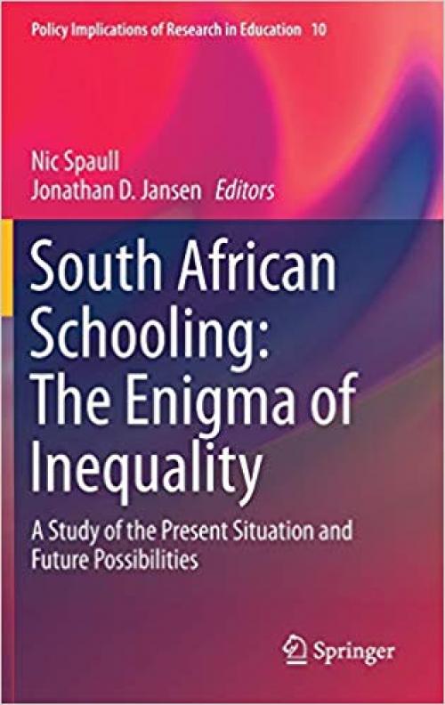 South African Schooling: The Enigma of Inequality: A Study of the Present Situation and Future Possibilities (Policy Implications of Research in Education) - 3030188108