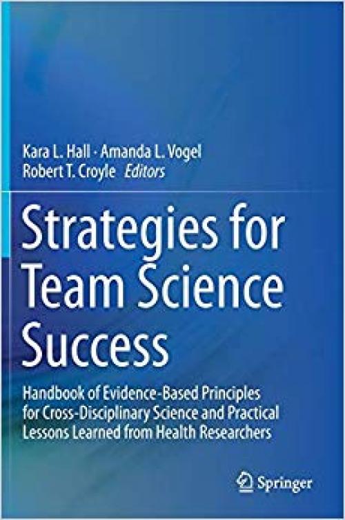 Strategies for Team Science Success: Handbook of Evidence-Based Principles for Cross-Disciplinary Science and Practical Lessons Learned from Health Researchers - 3030209903