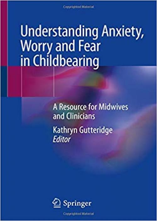 Understanding Anxiety, Worry and Fear in Childbearing: A Resource for Midwives and Clinicians - 3030210626