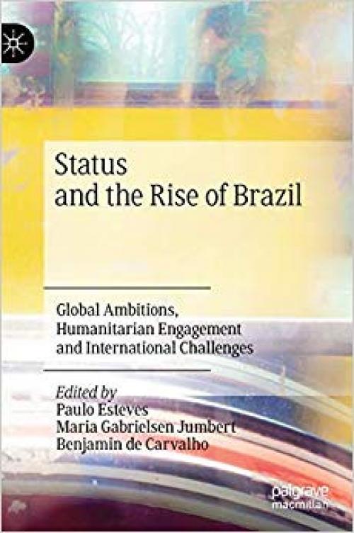 Status and the Rise of Brazil: Global Ambitions, Humanitarian Engagement and International Challenges - 3030216594