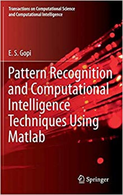 Pattern Recognition and Computational Intelligence Techniques Using Matlab (Transactions on Computational Science and Computational Intelligence) - 3030222721