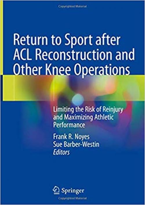 Return to Sport after ACL Reconstruction and Other Knee Operations: Limiting the Risk of Reinjury and Maximizing Athletic Performance - 3030223604