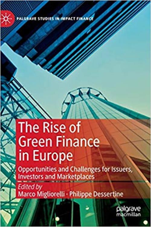 The Rise of Green Finance in Europe: Opportunities and Challenges for Issuers, Investors and Marketplaces (Palgrave Studies in Impact Finance) - 3030225097