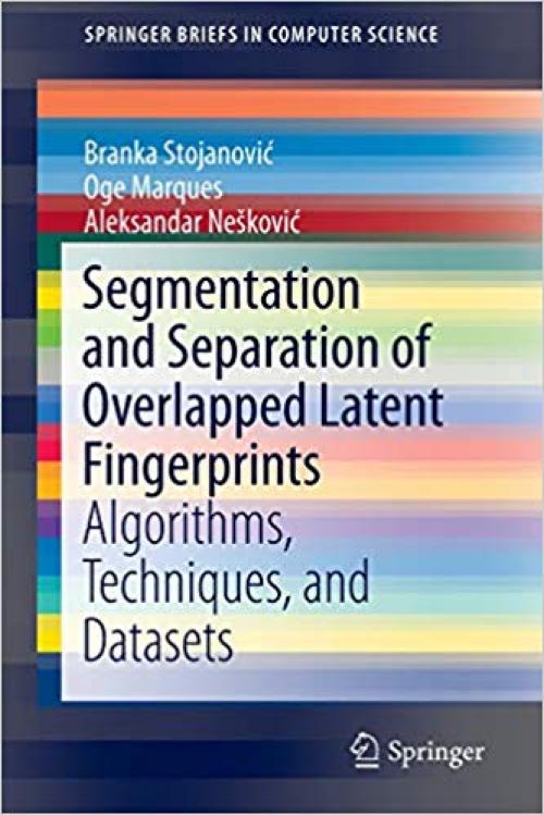 Segmentation and Separation of Overlapped Latent Fingerprints: Algorithms, Techniques, and Datasets (SpringerBriefs in Computer Science) - 3030233634