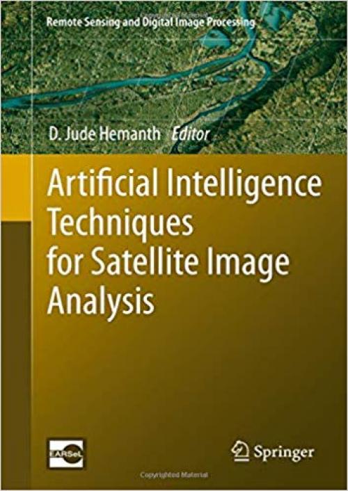 Artificial Intelligence Techniques for Satellite Image Analysis (Remote Sensing and Digital Image Processing) - 3030241777