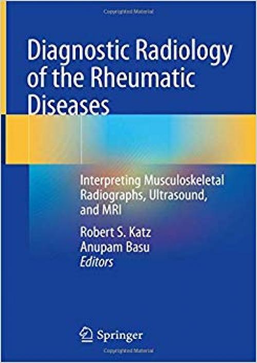 Diagnostic Radiology of the Rheumatic Diseases: Interpreting Musculoskeletal Radiographs, Ultrasound, and MRI - 3030251152