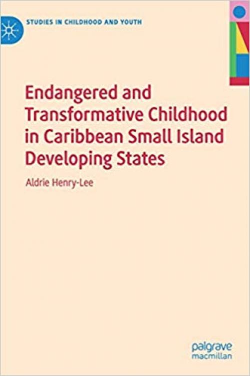 Endangered and Transformative Childhood in Caribbean Small Island Developing States (Studies in Childhood and Youth) - 3030255670