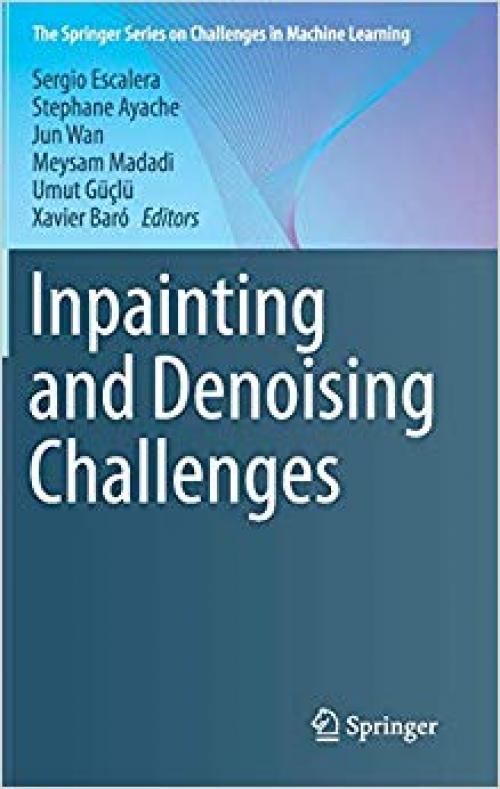 Inpainting and Denoising Challenges (The Springer Series on Challenges in Machine Learning) - 3030256138